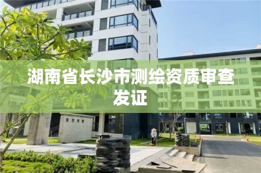 湖南省長沙市測繪資質審查發證