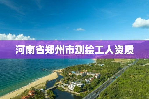 河南省鄭州市測繪工人資質