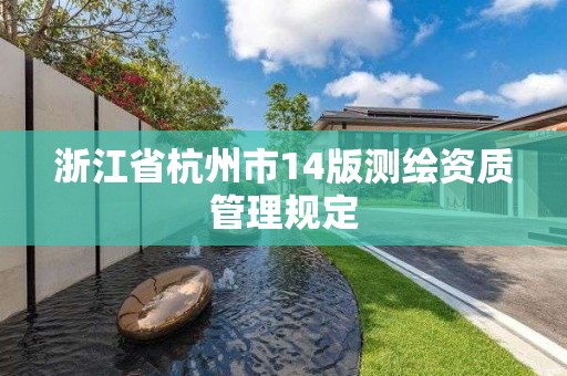 浙江省杭州市14版測繪資質(zhì)管理規(guī)定