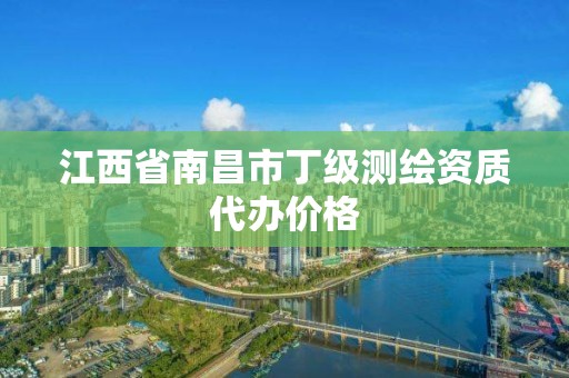 江西省南昌市丁級測繪資質代辦價格