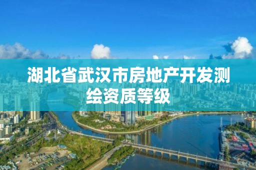 湖北省武漢市房地產開發測繪資質等級