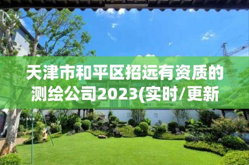 天津市和平區(qū)招遠(yuǎn)有資質(zhì)的測(cè)繪公司2023(實(shí)時(shí)/更新中)