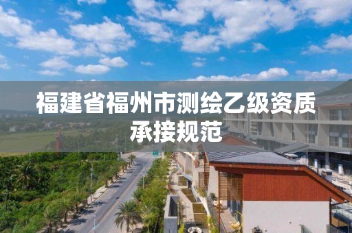 福建省福州市測繪乙級資質承接規范