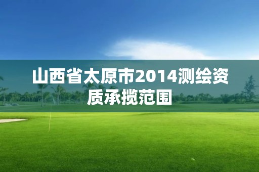 山西省太原市2014測繪資質承攬范圍