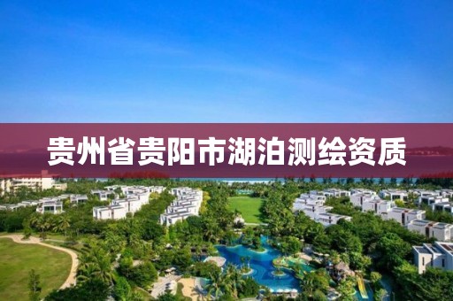 貴州省貴陽市湖泊測繪資質