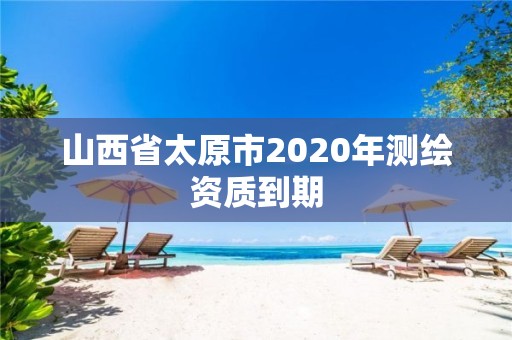 山西省太原市2020年測繪資質到期