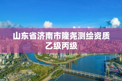 山東省濟南市隆堯測繪資質乙級丙級