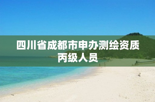 四川省成都市申辦測繪資質丙級人員