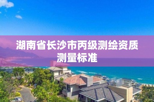 湖南省長沙市丙級測繪資質測量標準