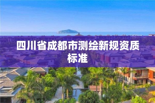 四川省成都市測繪新規資質標準