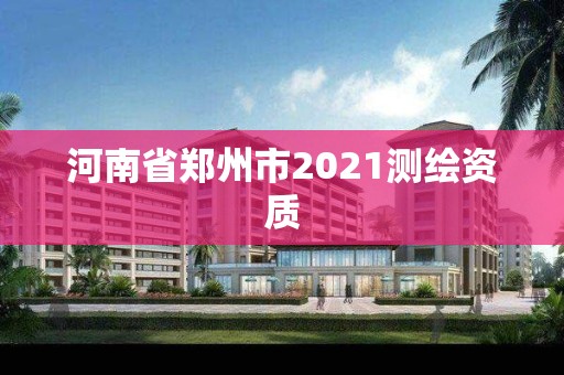 河南省鄭州市2021測繪資質