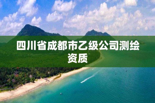 四川省成都市乙級公司測繪資質