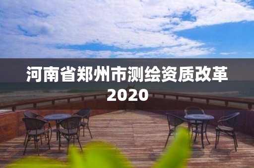 河南省鄭州市測繪資質改革2020