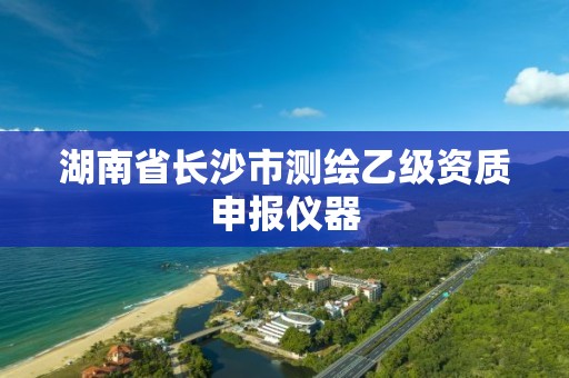 湖南省長沙市測繪乙級資質申報儀器