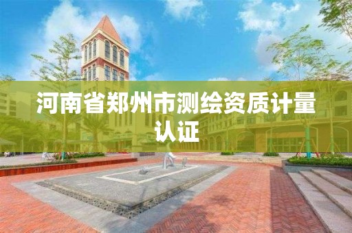 河南省鄭州市測繪資質計量認證