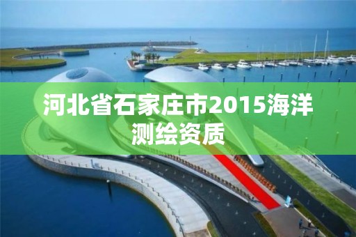 河北省石家莊市2015海洋測繪資質