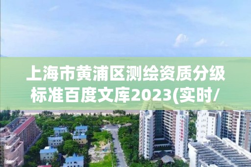 上海市黃浦區測繪資質分級標準百度文庫2023(實時/更新中)