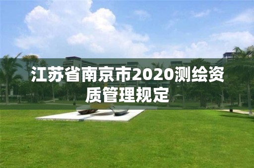 江蘇省南京市2020測繪資質(zhì)管理規(guī)定