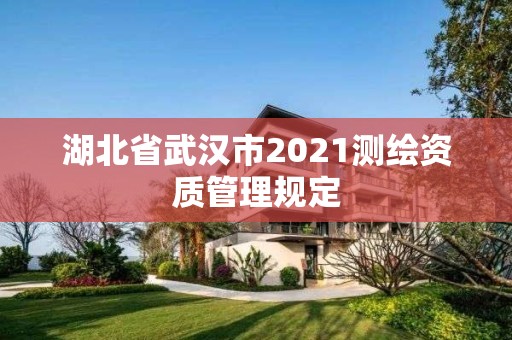 湖北省武漢市2021測繪資質管理規定