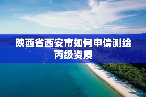 陜西省西安市如何申請測繪丙級資質