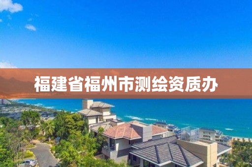 福建省福州市測繪資質(zhì)辦