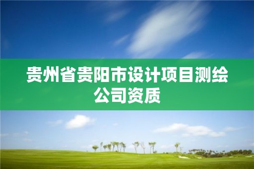 貴州省貴陽市設計項目測繪公司資質