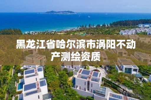 黑龍江省哈爾濱市渦陽不動產測繪資質