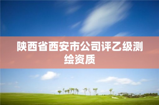 陜西省西安市公司評乙級測繪資質(zhì)