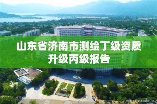 山東省濟南市測繪丁級資質升級丙級報告