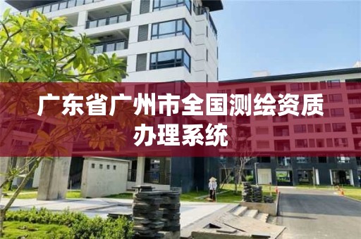 廣東省廣州市全國測繪資質辦理系統