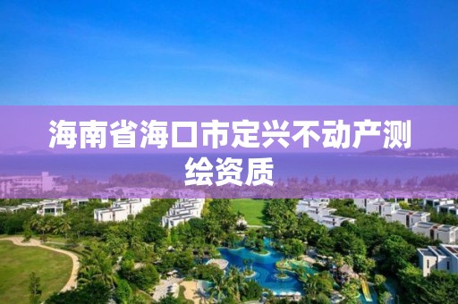 海南省海口市定興不動(dòng)產(chǎn)測(cè)繪資質(zhì)