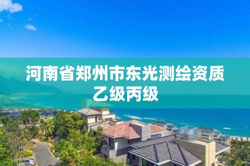 河南省鄭州市東光測(cè)繪資質(zhì)乙級(jí)丙級(jí)