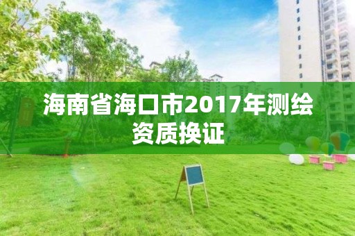 海南省海口市2017年測繪資質換證