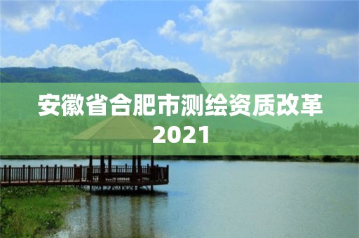 安徽省合肥市測繪資質(zhì)改革2021