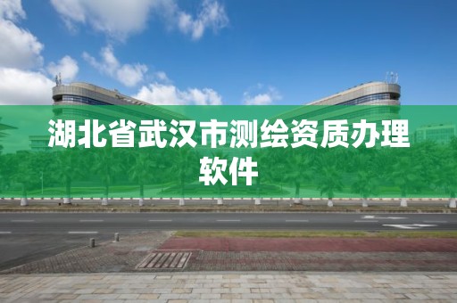 湖北省武漢市測繪資質辦理軟件