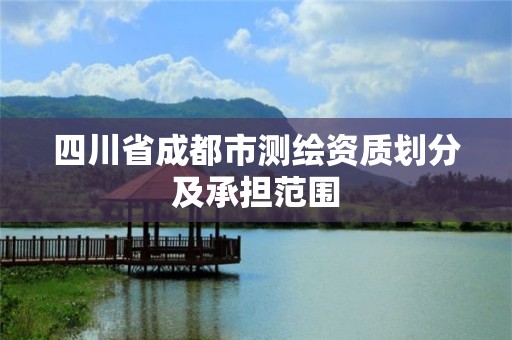 四川省成都市測繪資質劃分及承擔范圍