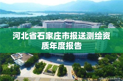 河北省石家莊市報送測繪資質年度報告