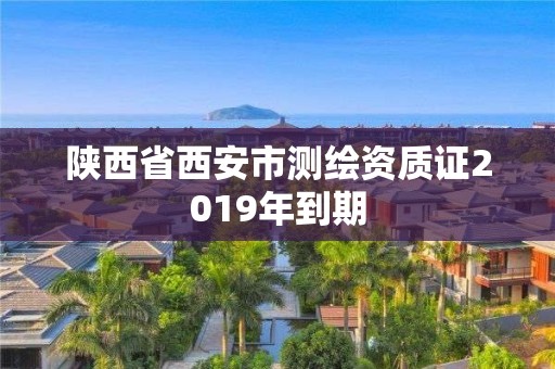 陜西省西安市測繪資質證2019年到期