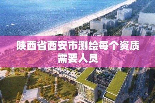 陜西省西安市測繪每個資質需要人員