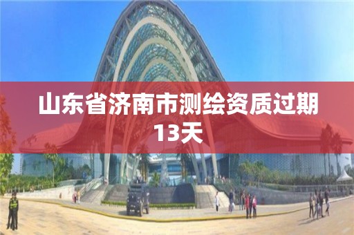 山東省濟南市測繪資質過期13天