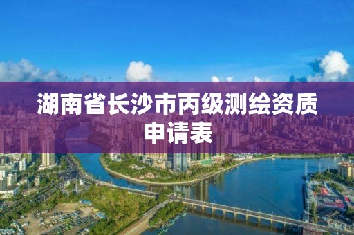 湖南省長沙市丙級測繪資質(zhì)申請表