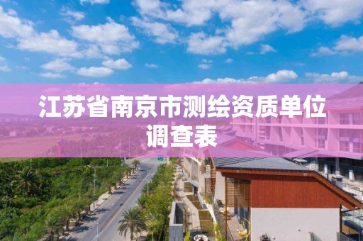 江蘇省南京市測繪資質單位調查表