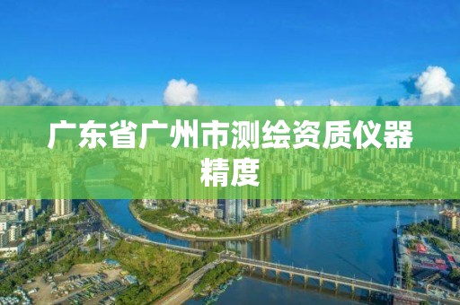 廣東省廣州市測繪資質儀器精度