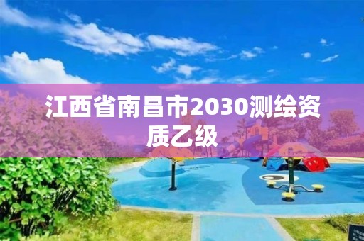 江西省南昌市2030測繪資質(zhì)乙級