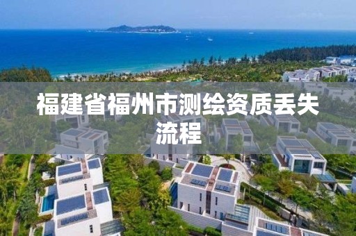 福建省福州市測繪資質丟失流程