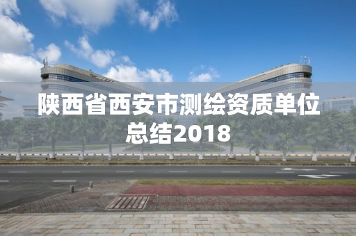 陜西省西安市測繪資質單位總結2018