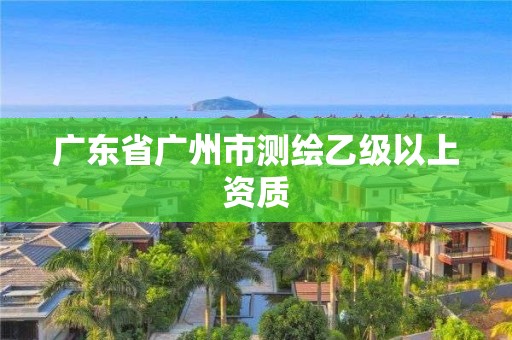 廣東省廣州市測(cè)繪乙級(jí)以上資質(zhì)