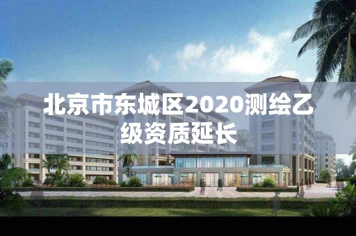 北京市東城區(qū)2020測繪乙級資質(zhì)延長