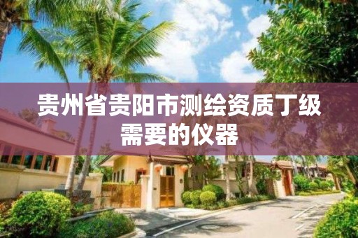 貴州省貴陽市測繪資質丁級需要的儀器