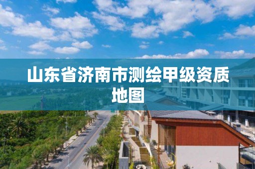 山東省濟南市測繪甲級資質地圖